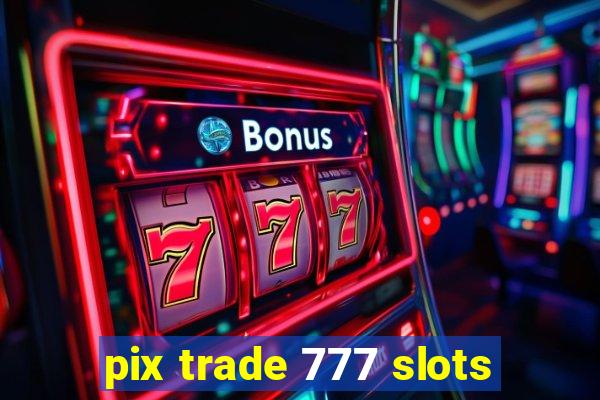 pix trade 777 slots